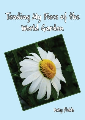 Tending My Piece of the World Garden by Fields, Daisy