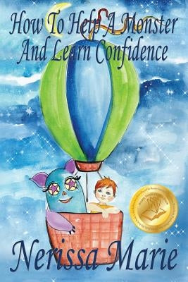 How to Help a Monster and Learn Confidence (Bedtime story about a Boy and his Monster Learning Self Confidence, Picture Books, Preschool Books, Kids A by Marie, Nerissa