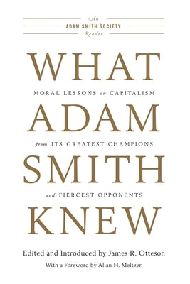 What Adam Smith Knew: Moral Lessons on Capitalism from Its Greatest Champions and Fiercest Opponents by Otteson, James R.