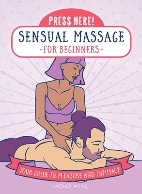 Press Here! Sensual Massage for Beginners: Your Guide to Pleasure and Intimacy by Price, Sydney