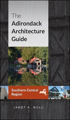 The Adirondack Architecture Guide, Southern-Central Region by Null, Janet A.