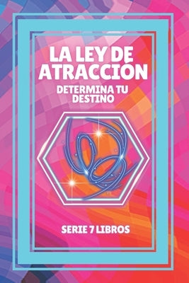 La Ley de Atraccion: Determina tu destino: SERIE de 7 LIBROS PODEROSOS SOBRE LEY DE ATRACCION, PENSAMIENTO POSITIVO Y MOTIVACION! by Libres, Mentes