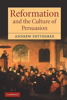 Reformation and the Culture of Persuasion by Pettegree, Andrew