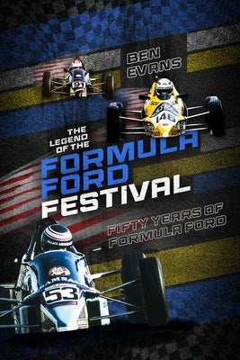 The Legend of the Formula Ford Festival: Fifty Years of Motor Racing Action by Evans, Ben