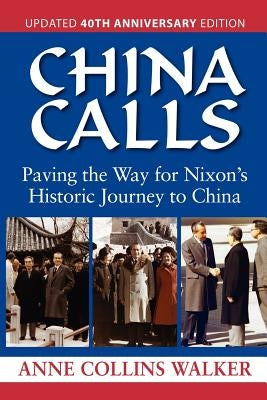 China Calls: Paving the Way for Nixon's Historic Journey to China, Updated 40th Anniversary Edition by Walker, Anne Collins