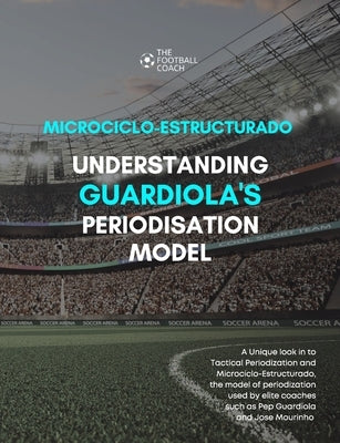 Modern Periodisation - Tactical Periodization v Microciclo-Estructurado: Understanding Guardiola's Training Model by Thefootballcoach