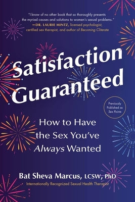 Satisfaction Guaranteed: How to Have the Sex You've Always Wanted by Marcus, Bat Sheva