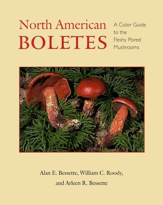 North American Boletes: A Color Guide to the Fleshy Pored Mushrooms by Bessette, Alan