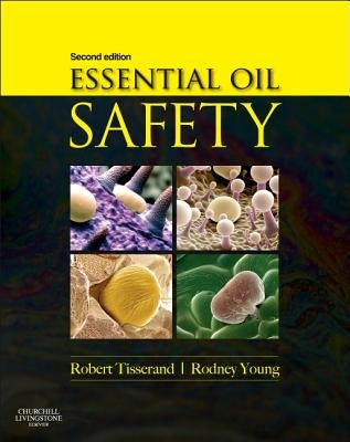 Essential Oil Safety: A Guide for Health Care Professionals- by Tisserand, Robert