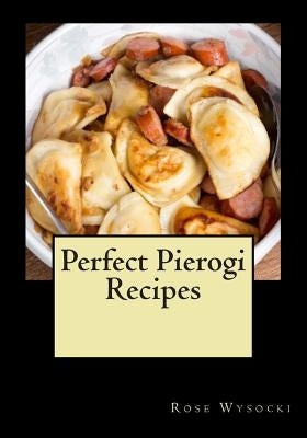 Perfect Pierogi Recipes by Wysocki, Rose