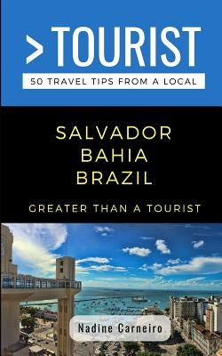 Greater Than a Tourist- Salvador Bahia Brazil: 50 Travel Tips from a Local by Tourist, Greater Than a.