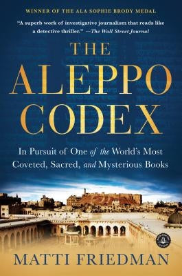 The Aleppo Codex: In Pursuit of One of the World's Most Coveted, Sacred, and Mysterious Books by Friedman, Matti