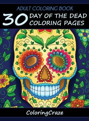 Adult Coloring Book: 30 Day Of The Dead Coloring Pages, Día De Los Muertos by Coloringcraze