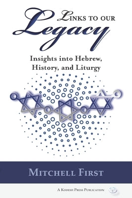 Links to Our Legacy: Insights into Hebrew, History, and Liturgy by First, Mitchell