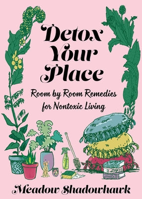 Detox Your Place: Room by Room Remedies for Nontoxic Living by Shadowhawk, Meadow