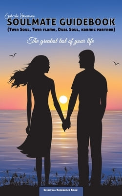 Soulmate Guidebook (Twin Soul, Twin Flame, Dual Soul, Karmic Partner): The greatest test of your life by Hannemann, Gabriele
