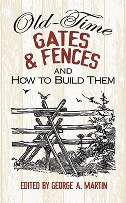Old-Time Gates & Fences and How to Build Them by Martin, George a.