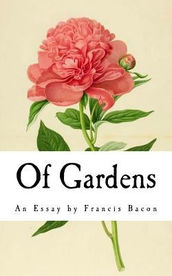 Of Gardens: An Essay by Francis Bacon by Bacon, Francis