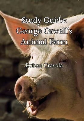 Study Guide: George Orwell's Animal Farm by Crayola, Robert