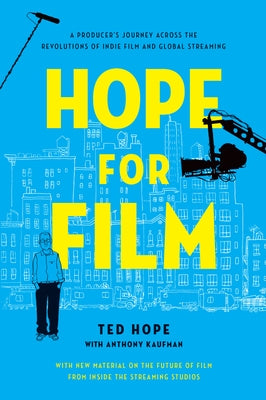 Hope for Film: A Producer's Journey Across the Revolutions of Indie Film and Global Streaming by Hope, Ted