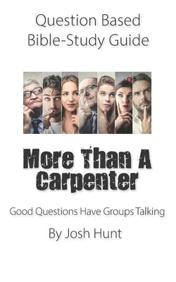 Question-based Bible Study Guide -- More Than a Carpenter: Good Questions Have Groups Talking by Hunt, Josh