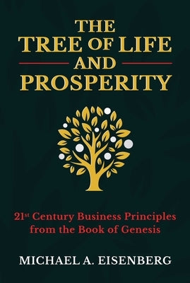 The Tree of Life and Prosperity: 21st Century Business Principles from the Book of Genesis by Eisenberg, Michael A.