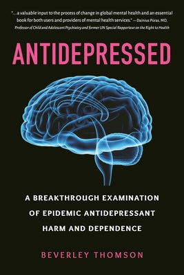 Antidepressed: A Breakthrough Examination of Epidemic Antidepressant Harm and Dependence by Thomson, Beverley