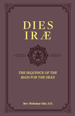 Dies Irae: The Sequence of the Mass for the Dead by Gihr, Nicholaus