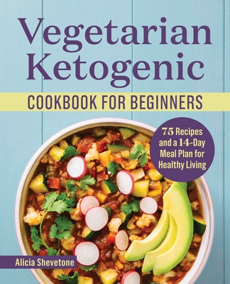 Vegetarian Ketogenic Cookbook for Beginners: 75 Recipes and a 14-Day Meal Plan for Healthy Living by Shevetone, Alicia