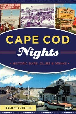 Cape Cod Nights: Historic Bars, Clubs and Drinks by Setterlund, Christopher