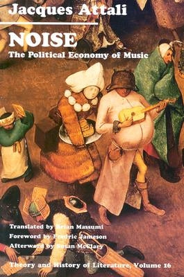 Noise: The Political Economy of Music Volume 16 by Attali, Jacques