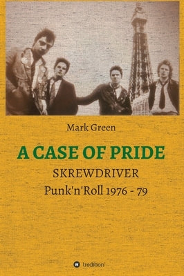 A Case of Pride: SKREWDRIVER - Punk'n'Roll 1976 - 79 by Green, Mark
