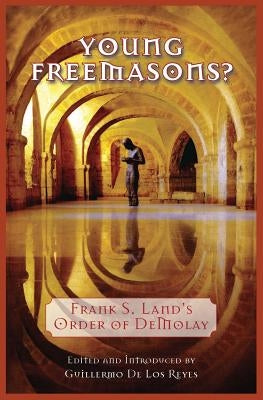 Young Freemasons?: Frank S. Land's Order of Demolay by de Los Reyes, Guillermo