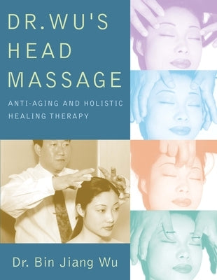 Dr Wus Head Massage: Anti-Aging and Holistic Healing Therapy by Wu, Bin Jiang