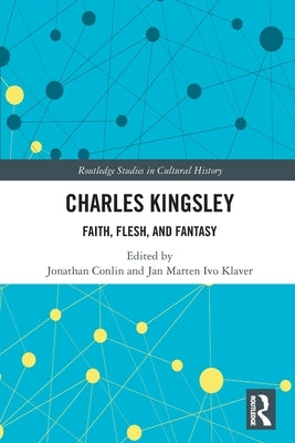 Charles Kingsley: Faith, Flesh, and Fantasy by Conlin, Jonathan
