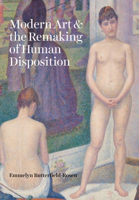 Modern Art and the Remaking of Human Disposition by Butterfield-Rosen, Emmelyn