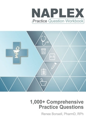 NAPLEX Practice Question Workbook: 1,000+ Comprehensive Practice Questions (2021 Edition) by Bonsell, Renee