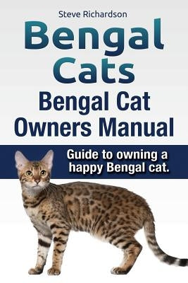 Bengal Cats. Bengal Cat Owners Manual. Guide to owning a happy Bengal cat. by Richardson, Steve