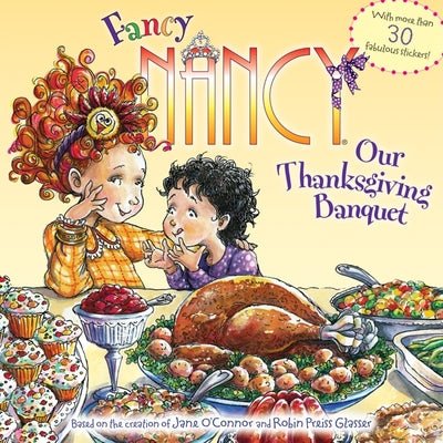 Fancy Nancy: Our Thanksgiving Banquet: With More Than 30 Fabulous Stickers! by O'Connor, Jane