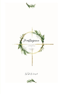 Masterpiece: My Journey to Uncovering His Light & Finding Beauty in the Ashes by Honeywood, Sydnie B.