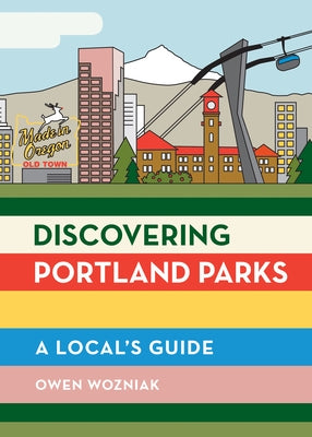 Discovering Portland Parks: A Local's Guide by Wozniak, Owen