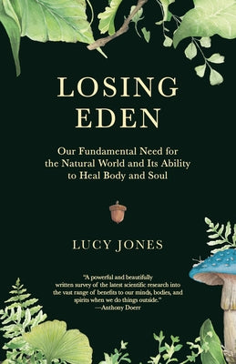Losing Eden: Our Fundamental Need for the Natural World and Its Ability to Heal Body and Soul by Jones, Lucy