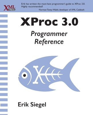 XProc 3.0 Programmer Reference by Siegel, Erik