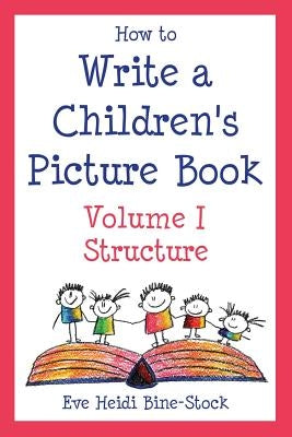 How to Write a Children's Picture Book Volume I: Structure by Bine-Stock, Eve Heidi