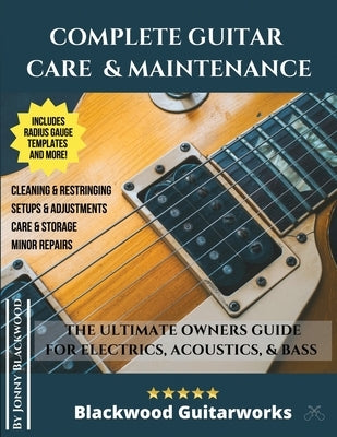 Complete Guitar Care & Maintenance: The Ultimate Owners Guide by Blackwood, Jonny