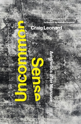 Uncommon Sense: Aesthetics After Marcuse by Leonard, Craig