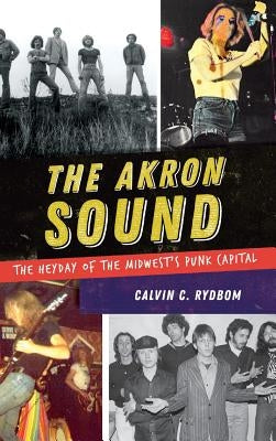 The Akron Sound: The Heyday of the Midwest's Punk Capital by Rydbom, Calvin C.