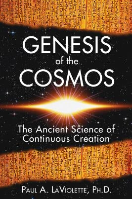 Genesis of the Cosmos: The Ancient Science of Continuous Creation by LaViolette, Paul A.