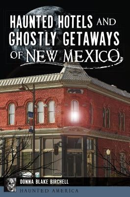 Haunted Hotels and Ghostly Getaways of New Mexico by Birchell, Donna Blake