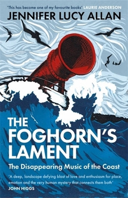 The Foghorn's Lament: The Disappearing Music of the Coast by Allan, Jennifer Lucy